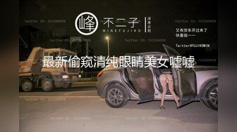 最新偷窥清纯眼睛美女嘘嘘