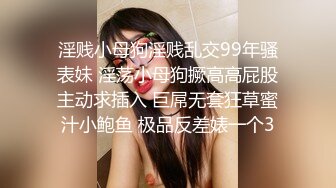 淫贱小母狗淫贱乱交99年骚表妹 淫荡小母狗撅高高屁股主动求插入 巨屌无套狂草蜜汁小鲍鱼 极品反差婊一个3