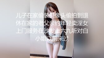 儿子在家偷装摄像头偷拍到退休在家的老父亲约年轻卖淫女上门服务在沙发上六九听对白小姐以前来过