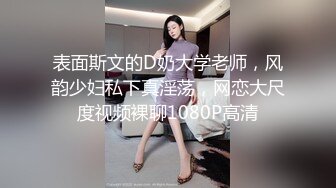 表面斯文的D奶大学老师，风韵少妇私下真淫荡，网恋大尺度视频裸聊1080P高清