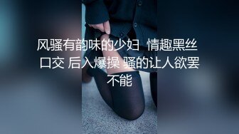 风骚有韵味的少妇  情趣黑丝 口交 后入爆操 骚的让人欲罢不能