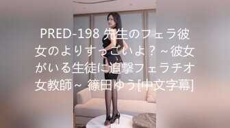 PRED-198 先生のフェラ彼女のよりすっごいよ？～彼女がいる生徒に追撃フェラチオ女教師～ 篠田ゆう[中文字幕]