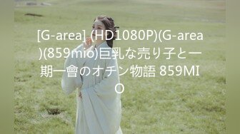 [G-area] (HD1080P)(G-area)(859mio)巨乳な売り子と一期一會のオチン物語 859MIO