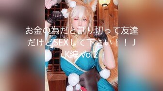 お金の為だと割り切って友達だけどSEXして下さい！！ JK編 vol2