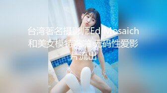 台湾著名摄影师Ed Mosaich和美女模特啪啪 无码性爱影片流出