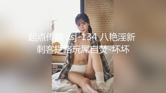 起点传媒 xsj-134 八艳淫新 刺客拦路玩屌自焚-坏坏