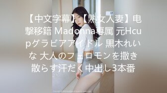 【中文字幕】【熟女人妻】电撃移籍 Madonna専属 元Hcupグラビアアイドル 黒木れいな 大人のフェロモンを撒き散らす汗だく中出し3本番