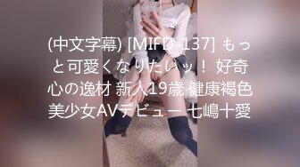 (中文字幕) [MIFD-137] もっと可愛くなりたいッ！ 好奇心の逸材 新人19歳 健康褐色美少女AVデビュー 七嶋十愛