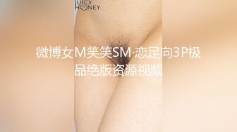 微博女M笑笑SM·恋足向3P极品绝版资源视频