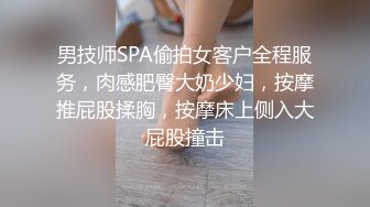 男技师SPA偷拍女客户全程服务，肉感肥臀大奶少妇，按摩推屁股揉胸，按摩床上侧入大屁股撞击