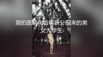 厕拍医院化验科新分配来的美女大学生