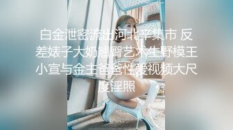 白金泄密流出河北辛集市 反差婊子大奶翘臀艺术生野模王小宣与金主爸爸性爱视频大尺度淫照